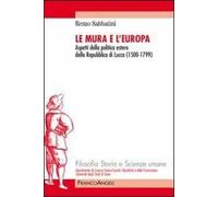 Le mura e l'Europa. Aspetti della politica estera della Repubblica di Lucca (1500-1799)