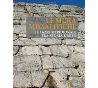 Le mura megalitiche. Il Lazio meridionale tra storia e mito - Bettini Mari...