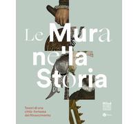 Le mura nella storia. Tesori di una città-fortezza del Rinascimento. Catalogo della mostra (Bergamo, 1 dicembre 2023-17 marzo 2024). Ediz. illustrata