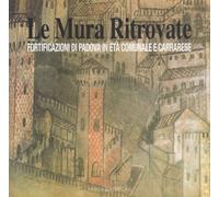 Le mura ritrovate. Fortificazioni di Padova in età comunale e Car
