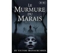 Le Murmure du Marais: A French Graded Reader of Mystery and Suspense: An Intermediate Horror-Thriller for Language Learners (Level B1-B2)
