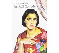Le muse di Anticoli Corrado. Ritratti e storie di modelle anticolane da De Carolis a Pirandello. Ediz. a colori