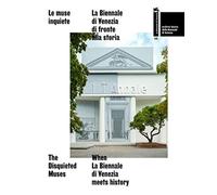 Le muse inquiete. La Biennale di Venezia di fronte alla storia-The disquie...