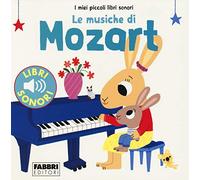 Le musiche di Mozart. I miei piccoli libri sonori