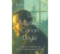 Le Mystère Conan Doyle: Le spiritisme, les fées et les mystères d’un rationaliste en quête d’absolu.