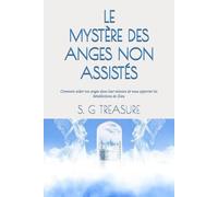 LE MYSTÈRE DES ANGES NON ASSISTÉS: Comment aider vos anges dans leur mission de vous apporter les bénédictions de Dieu