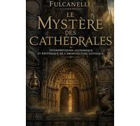 Le Mystère des cathédrales: Une interprétation alchimique et ésotérique de l'architecture gothique