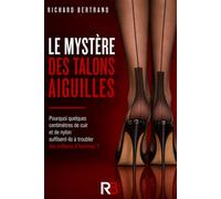 LE MYSTERE DES TALONS AIGUILLES: Pourquoi quelques centimètres de cuir et de nylon suffisent-ils à troubler des millions d'hommes ?
