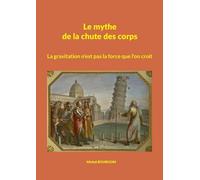 Le mythe de la chute des corps: La gravitation n'est pas la force que l'on croit