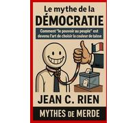 Le mythe de la démocratie: Comment “le pouvoir au peuple” est devenu l’art de choisir la couleur de ta laisse