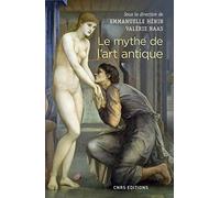 Le mythe de l'art antique: Entre anecdotes et lieux communs