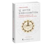 Le mythe Judéo-Chrétien: D'après la Genèse et les Évangiles de Matthieu et Jean