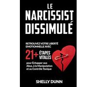 Le Narcissist Dissimulé: Retrouvez Votre Liberté Emotionnelle avec 21+ Étapes Vitales pour Échapper aux Abus, à la Manipulation et au Contrôle Toxique