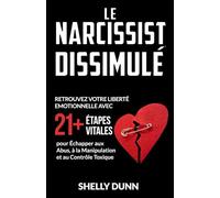 Le Narcissist Dissimulé: Retrouvez Votre Liberté Emotionnelle avec 21+ Étapes Vitales pour Échapper aux Abus, à la Manipulation et au Contrôle Toxique