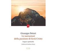 Le narrazioni della Passione di Gesù Cristo. Esegesi e spiritualità
