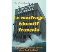 Le naufrage éducatif français: Sept ans au cœur d’un univers absurde et fascinant