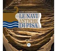 Le navi antiche di Pisa. Guida all'esposizione. Ediz. illustrata
