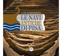 Le navi antiche di Pisa. Guida all'esposizione. Ediz. illustrata