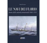 Le navi dei Florio. Storia delle attività armatoriali 1840-1931. Ediz. illustrata