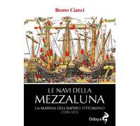 Le navi della mezzaluna. La marina dell'impero ottomano (1299-192