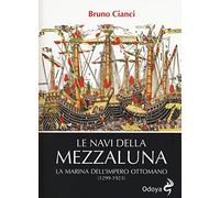 Le navi della mezzaluna. La marina dell'impero ottomano (1299-1923)