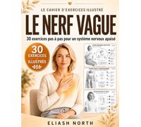 Le Nerf Vague : Cahier d'Exercices Illustrés: 30 techniques somatiques pas à pas pour apaiser le stress, l'anxiété et retrouver le calme intérieur
