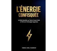 L'ÉNERGIE CONFISQUÉE: La Vérité Interdite sur Tesla, la Fusion Froide et 130 Ans de Technologies Supprimées