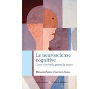 Le neuroscienze cognitive. Come il cervello genera la mente