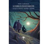 Le nobiltà incontaminate. Dialoghi su Foscolo, Manzoni, Leopardi