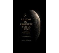 Le Nom du Prophète sur la Lune: Récit d'une découverte au pôle Sud lunaire