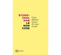 Le non cose. Come abbiamo smesso di vivere il reale