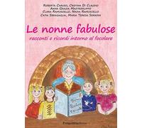 Le nonne fabulose. Racconti e ricordi intorno al focolare