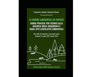 LE NORME AMBIENTALI IN SINTESI: GUIDA PRATICA PER TECNICI ALLA RICERCA DEGLI ARGOMENTI E DEGLI ATTI LEGISLATIVI AMBIENTALI