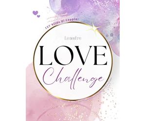 Le nostre Love Challenge - 127 Sfide di Coppia: Idee romantiche e avventurose per riscoprire ogni giorno la magia del vostro amore | Lista di cose da fare in coppia