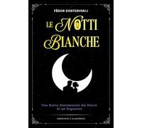 Le Notti Bianche: Una Storia Sentimentale dal Diario di un Sognatore - (Annotato e illustrato)