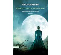 LE NOTTI DELLA MORTE BLU. L'UFFICIO DEGLI AFFARI OCCULTI - FOUASSIER ERIC -