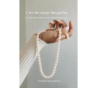 Le nouage professionnel des perles: La méthode pas à pas pour créer et réparer vos colliers de perles
