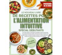 LE NOUVEAU LIVRE DE RECETTES POUR L’ALIMENTATION INTUITIVE SPÉCIAL DÉBUTANTS: Des recettes simples et nourrissantes, accompagnées de plans de repas ... perception de la faim et de la satiété, ré...