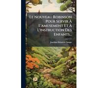 Le Nouveau Robinson Pour Servir À L'amusement Et À L'instruction Des Enfants...