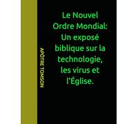 Le Nouvel Ordre Mondial: Un exposé biblique sur la technologie, les virus et l’Église.
