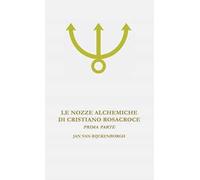 Le nozze alchemiche di Cristiano Rosacroce. Vol. 1: Analisi esoterica delle nozze alchemiche di Cristiano Rosacroce.