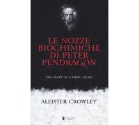 Libri Aleister Crowley - Le Nozze Biochimiche Di Peter Pendragon. The Diary Of A