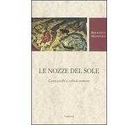 Le nozze del Sole. Canti vecchi e colinde romene. Testo romeno a fronte. Ediz. critica