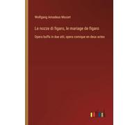 Le nozze di figaro, le mariage de figaro: Opera buffa in due atti, opera comique en deux actes