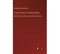 Le nozze di figaro, le mariage de figaro: Opera buffa in due atti, opera comique en deux actes