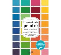 Le nuancier du peintre: Huile et acrylique - Plus de 450 recettes de mélanges pour réaliser les plus beaux effets