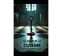 Le Nœud de la Cuisine: Chaque tablier cache un secret familial noué. L’assassin habite peut-être à côté de la table. un thriller psychologique et ... sur plusieurs générations.. Roman nouveauté