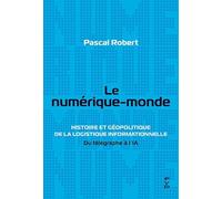 Le numérique-monde: Histoire et géopolitique de la logistique informationnelle : Du télégraphe à l’IA