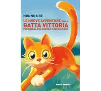 Le nuove avventure della gatta Vittoria. Partigiana tra guerra e dopoguerra