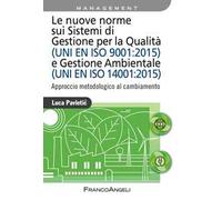 Le nuove norme sui sistemi di gestione per qualità (UNI EN ISO 9001:2015) e gestione ambientale (UNI EN ISO 14001:2015). Approccio metodologico al cambiamento